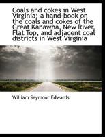 Coals and Cokes in West Virginia: A Handbook on the Coals and Cokes of the Great Kanawha, New River, Flat Top and Adjacent Coal Districts in West Virginia 0526649429 Book Cover