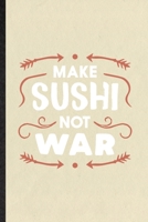 Make Sushi Not War: Funny Blank Lined Notebook/ Journal For Cook Baker Chef, Seafood Cookbook, Inspirational Saying Unique Special Birthday Gift Idea Modern 6x9 110 Pages 170996863X Book Cover