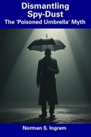 Dismantling Spy-Dust: The 'Poisoned Umbrella' Myth B0DVQSLYLN Book Cover