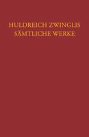 Huldreich Zwinglis Samtliche Werke. Autorisierte Historisch-Kritische Gesamtausgabe: Band 6/5: Werke Von Sommer Bis Herbst 1531. Nachtrage Zu Den Werk 3290100294 Book Cover