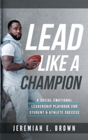 Lead Like A Champion: A Social Emotional Leadership Playbook For Student and Athlete Success B0BV43D169 Book Cover