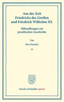Aus Der Zeit Friedrichs Des Grossen Und Friedrich Wilhelms Iii: Abhandlungen Zur Preussischen Geschichte 1144771943 Book Cover