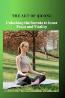 THE ART OF QIGONG: Unlocking the Secrets to Inner Peace and Vitality B0F7FGHDJK Book Cover