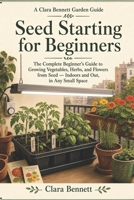 Seed Starting for Beginners: The Complete Beginner's Guide to Growing Vegetables, Herbs, and Flowers from Seed — Indoors and Out, in Any Small Space B0HJFJW6PJ Book Cover