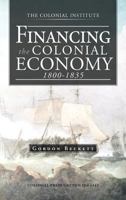 Financing the Colonial Economy 1800-1835 1466927836 Book Cover
