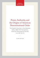 Power, Authority, and the Origins of American Denominational Order: The English Churches in the Delaware Valley, 1680-1730 Transactions, American ... of the American Philosophical Society) 1422375021 Book Cover