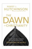 The Dawn of Christianity: How God Used Simple Fishermen, Soldiers, and Prostitutes to Transform the World 0718079426 Book Cover