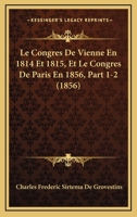 Le Congres De Vienne En 1814 Et 1815, Et Le Congres De Paris En 1856, Part 1-2 (1856) 1160151717 Book Cover