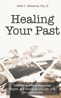 Healing Your Past: How to overcome rejection, shame, and regret and step into your future. 1701197529 Book Cover