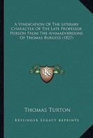 A Vindication Of The Literary Character Of The Late Professor Porson: From The Animadversions Of The Right Reverend Thomas Burgess ... In Various Publications On 1 John, Volume 7 1245024396 Book Cover