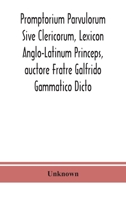 Promptorium Parvulorum Sive Clericorum, Lexicon Anglo-Latinum Princeps, Auctore Fratre Galfrido Gammatico Dicto 939038298X Book Cover