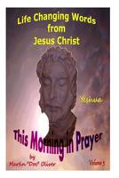 This Morning in Prayer: Life Changing Words from Jesus Christ Volume 3 1495479110 Book Cover