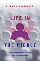 Life in the Middle: Marginalized Moderate Senators in the Era of Polarization 0197599737 Book Cover