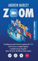Zoom: Bundle 2 books in 1. Everything You Need to Know for Teaching with Zoom Even if You Are a Complete Beginner. A Complete Step by Step Guide + Bonus 50 Tips for The Effective Online Teacher 1914217098 Book Cover