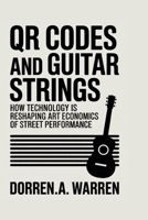 QR Codes and Guitar Strings: How Technology Is Reshaping the Art and Economics of Street Performance B0FLXJWV9L Book Cover