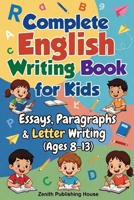 Complete English Writing Book: Essay, Paragraphs & Letter Writing (Ages 8-13) (Zentih English Mastery Series For Kids) B0GX1DFNLQ Book Cover