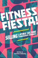 Fitness Fiesta!: Selling Latinx Culture Through Zumba 147803081X Book Cover