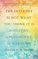 The Internet Is Not What You Think It Is: A History, a Philosophy, a Warning 0691212325 Book Cover