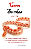CORN SNAKES AS PET: The ultimate beginners to pro guide on everything you need to about corn snakes and how they make great pet B08JF2DDJB Book Cover