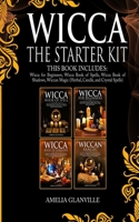 Wicca: The Starter Kit: This Book Includes: Wicca for Beginners, Wicca Book of Spells, Wicca Book of Shadows, Wiccan Magic (Herbal, Candle, and Crystal Spells) 1687206716 Book Cover