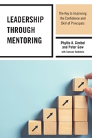 Leadership Through Mentoring: The Key to Improving the Confidence and Skill of Principals 1475853440 Book Cover