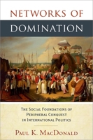 Networks of Domination: The Social Foundations of Peripheral Conquest in International Politics 0199362165 Book Cover