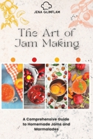 The Art of Jam Making: A Comprehensive Guide To Homemade Jams And Marmalades B0C2S7LM88 Book Cover