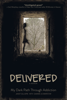 Delivered: A Memoir: My Dark Path Through Addiction 1596693770 Book Cover