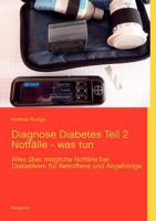 Diagnose Diabetes Teil 2 Notfälle - was tun: Alles über mögliche Notfälle bei Diabetikern für Betroffene und Angehörige 3848216566 Book Cover