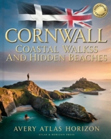 CORNWALL COASTAL WALKS AND HIDDEN BEACHES: SECRET SEA CLIFFS, WILD SWIMMING COVES, SCENIC HIKING TRAILS AND WEEKEND ESCAPES ACROSS CORNWALL B0H59JVSNB Book Cover