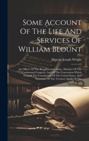 Some Account Of The Life And Services Of William Blount: An Officer Of The Revolutionary Army, Member Of The Continental Congress, And Of The ... Also Governor Of The Territory South Of The 1019440465 Book Cover
