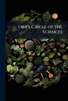 Orr's Circle of the Sciences: Organic Nature, V. 2] a System of Natural History: 1. Botany and the Invertebrated Animals 1147227470 Book Cover