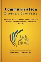 Communication Disorders Care Guide: Practical Steps to Regain Confidence and Improve Your Ability to Communicate Clearly B0FVKN44LQ Book Cover