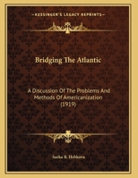 Bridging the Atlantic: A Discussion of the Problems and Methods of Americanization (Classic Reprint) 1120166950 Book Cover