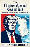 The Greenland Gambit Trump, the U.S., and the New Arctic Power Play B0GMYLGWMT Book Cover