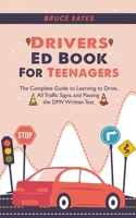 Drivers Ed Book For Teenagers: The Complete Guide to Learning to Drive, All Traffic Signs, and Passing the DMV Written Test B0CPBJN29H Book Cover