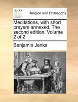 Meditations, with short prayers annexed. The second edition. Volume 2 of 2 1171090765 Book Cover
