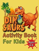 Dinosaurs Activity Book For Kids Ages 4-8: An Amazing Workbook With 50 Activity Pages Including Coloring, Mazes, Word Search, Dot-To-Dot, Puzzles, Spo B08QRXV3GS Book Cover