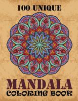 100 Unique Mandala Coloring Book: Mandala Coloring Book for Adult Featuring Beautiful Mandalas Designed of Mixed Mandala Flower Designs and Over 100 Different Mandalas 1081092645 Book Cover