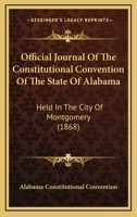 Official Journal Of The Constitutional Convention Of The State Of Alabama: Held In The City Of Montgomery 1166997391 Book Cover