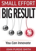 Small Effort Big Result: You Can Innovate 1764126998 Book Cover