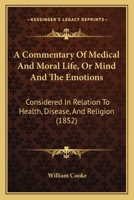 A Commentary Of Medical And Moral Life, Or Mind And The Emotions: Considered In Relation To Health, Disease, And Religion 1014888298 Book Cover