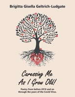 Caressing Me As I Grow Old!: Poetry from Before 2018 and on Through the Years of the Covid Virus 1665564059 Book Cover