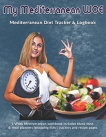 My Mediterranean WOE: Mediterranean Diet Tracker & Logbook: 4 Week Mediterranean workbook includes blank food & meal planners |shopping lists | trackers and recipe pages 1712757253 Book Cover