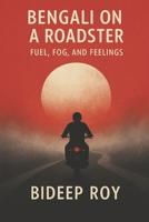 Bengali on a roadster: Fuel Fog and Feelings B0FF9VVF32 Book Cover