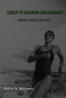 Concept of hardwork and endurance: Working towards your goals B0BSJPYTR3 Book Cover