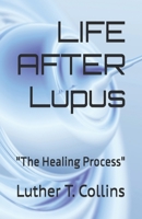 LIFE AFTER Lupus: "The Healing Process" 1960179381 Book Cover