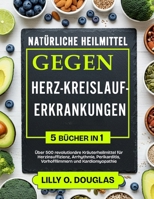 NATÜRLICHE HEILMITTEL GEGEN HERZ-KREISLAUF-ERKRANKUNGEN 5 BÜCHER IN 1: Über 500 revolutionäre Kräuterheilmittel für Herzinsuffizienz, Arrhythmie, ... und Kardiomyopathie (German Edition) B0DYTFC76S Book Cover