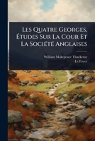 Les Quatre Georges, Ã tudes Sur La Cour Et La SociÃ(c)tÃ(c) Anglaises (French Edition) 102494445X Book Cover