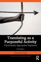 Translating as a Purposeful Activity: Functionalist Approaches Explained (Translation Theories Explored) 1041159021 Book Cover